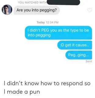 YOU MATCHED WITH Are You Into Pegging? Today 1234 PM I Didn'