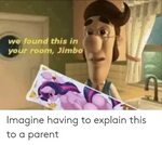We Found This in Your Room Jimbo Imagine Having to Explain T