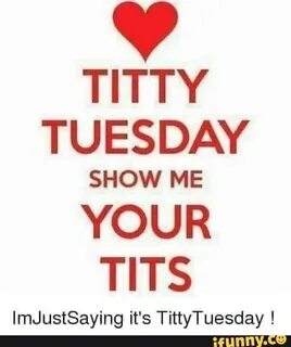 TITTY TUESDAY SHOW ME YOUR TITS ImJustSaying it's TittyTuesd