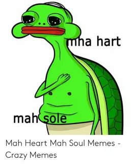 A Hart Mah Sole Crazy Meme on awwmemes.com