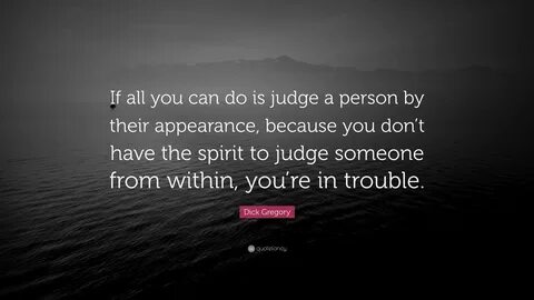 Dick Gregory Quote: "If all you can do is judge a person by 