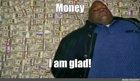 Мем: "Money I am glad!" - Все шаблоны - Meme-arsenal.com
