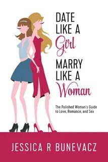 Date Like a Girl and Marry Like a Woman by Jessica R. Buneva