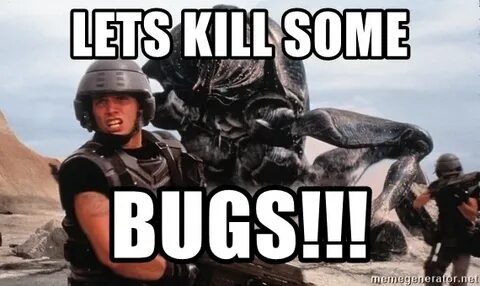 Lets kill some BUGS!!! - Starship Troopers Bug Meme Generato