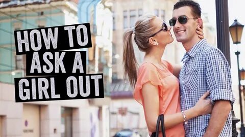 How To Ask A Girl Out And Avoid Rejection Every Time With 3 
