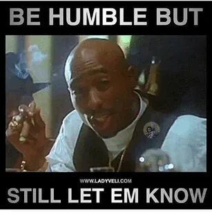 BE HUMBLE BUT WWW LADYVELICOM STILL LET EM KNOW Meme on ME.M