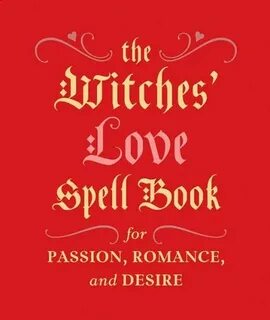 The Witches' Love Spell Book: For Passion, Romance, and Desi