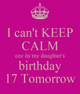 I can't KEEP CALM coz its my daughter's birthday 17 Tomorrow