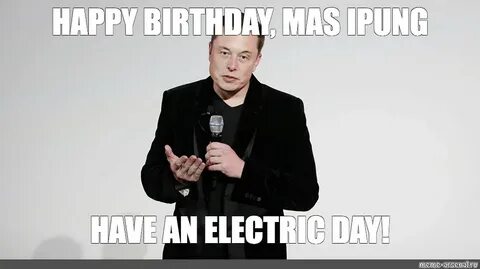 Мем: "HAPPY BIRTHDAY, MAS IPUNG HAVE AN ELECTRIC DAY!" - Все