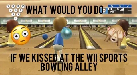 what would you do if we kissed in the wii sports bowling all