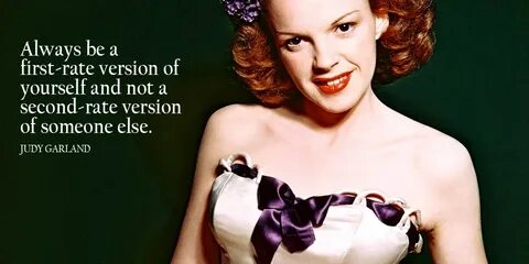 Judy Garland - Always be a first-rate version of yourself an