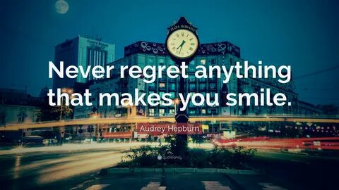 Audrey Hepburn Quote: "Never regret anything that makes you smile 