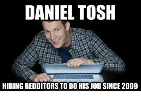 DANIEL TOSH HIRING REDDITORS TO DO HIS JOB SINCE 2009 Daniel