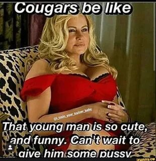 Cougars be like That young man ts so cute, and funny. 