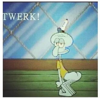 Twerk! Squiddy Twerk!! Twerk meme, Twerk, Memes