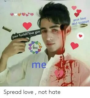 Your Love and Support Your Fuckin Love Gun Love Me Spread Lo