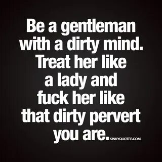 Be a gentleman with a dirty mind Kinky gentleman quote for h