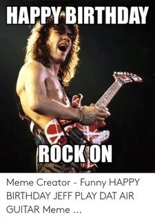 HAPPY BIRTHDAY ROCK ON Meme Creator - Funny HAPPY BIRTHDAY J