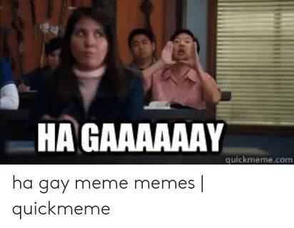 HA GAAAAAAY Quickmemecom Ha Gay Meme Memes Quickmeme Meme on