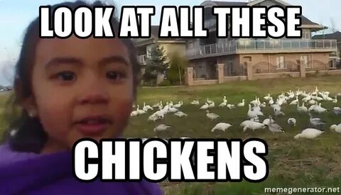 Look at all these Chickens - Look At All Those Chickens Meme