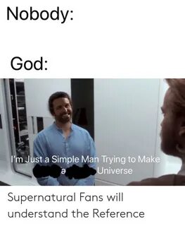 Nobody God I'm Just a Simple Man Trying to Make Universe Sup