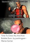 🐣 25+ Best Memes About Kick Ass Chew Bubblegum Meme Kick Ass