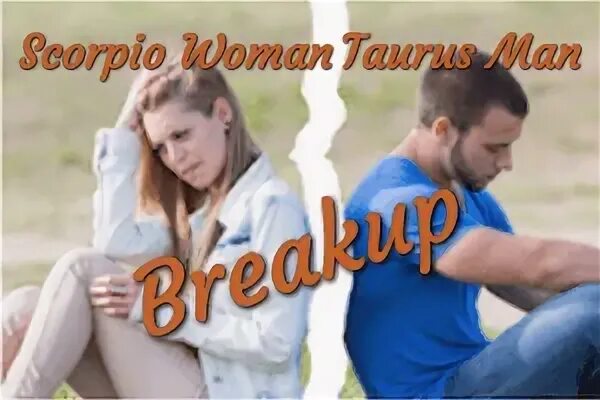 taurusmen Taurus Man Scorpio Woman Break Up - Scorpio Woman 