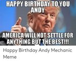 HAPPY BIRTHDAY TO YOU ANDY AMERICAWILL NOT SETTLE FOR ANYTHI