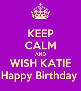 KEEP CALM AND WISH KATIE Happy Birthday Poster Kerry Keep Ca