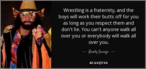 Randy Savage quote: Wrestling is a fraternity, and the boys 