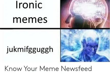 Ironic Memes Jukmifgguggh Know Your Meme Newsfeed Ironic Mem