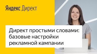 Директ простыми словами. Разбор базовых настроек рекламной кампании
