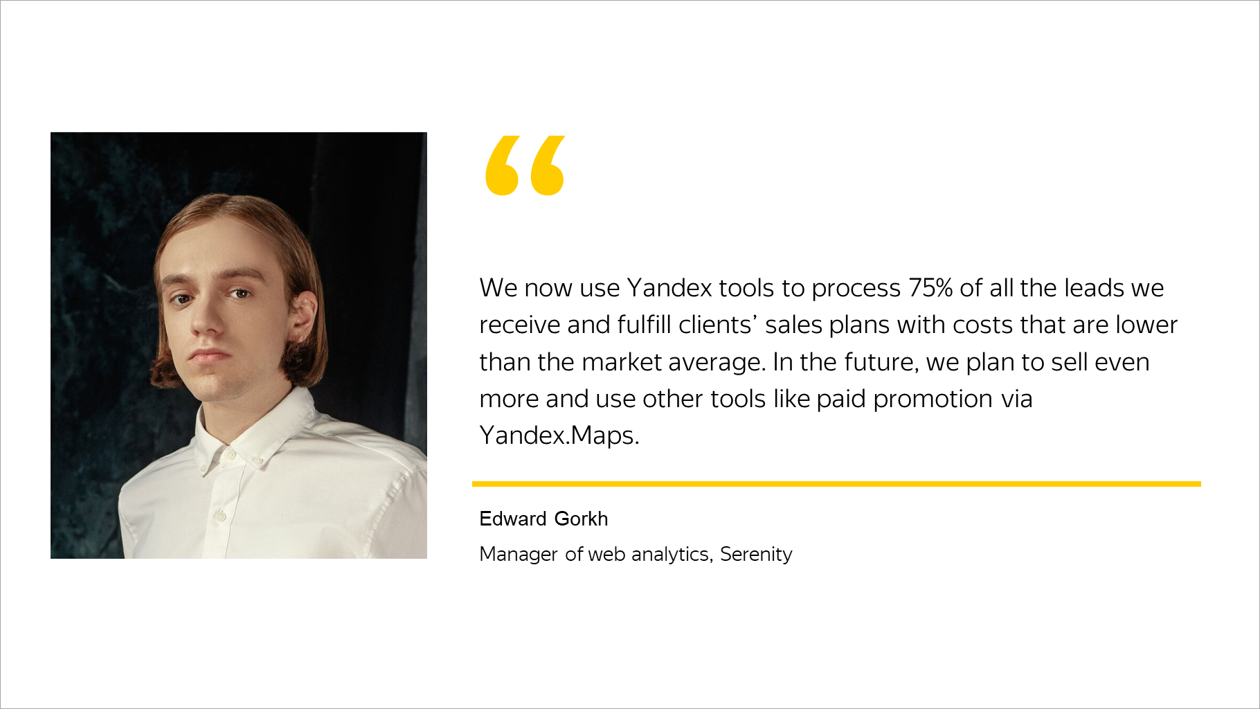 We now use Yandex tools to process 75% of all the leads we receive and fulfill clients’ sales plans with costs that are lower than the market average.