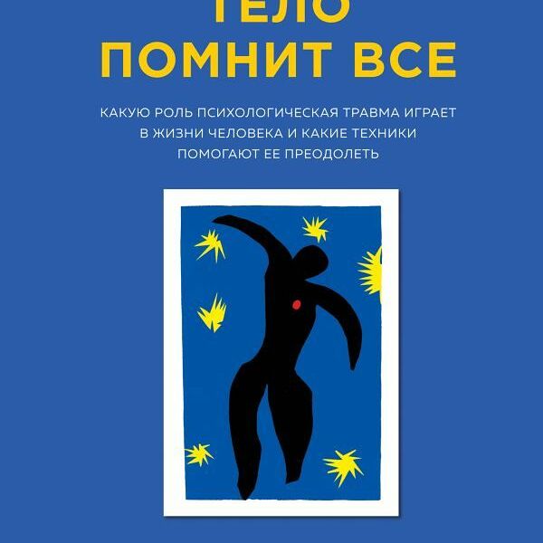 Книга Тело помнит все: какую роль психологическая травма играет в жизни человека и какие техник