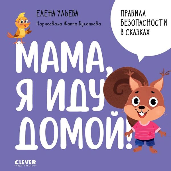 Правила безопасности в сказках Мама я иду домой! / Ульева Елена