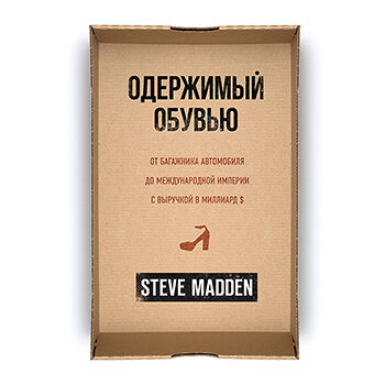 Книга «Одержимый обувью. От багажника автомобиля до международной империи с выручкой в миллиард $», Мэдден Стив, «Бомбора», Россия