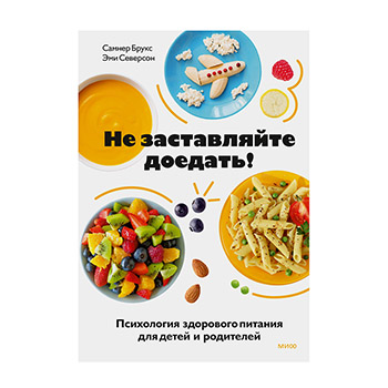 

Книга «Не заставляйте доедать! Психология здорового питания для детей и родителей» Брукс Самнер, Северсон Эми, «миф», Россия