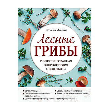 Книга Лесные грибы. Иллюстрированная энциклопедия с рецептами. Ильина Татьяна Александровна Эксмо, Россия