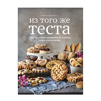 Книга Из того же теста. Универсальные проверенные рецеп Сатаева Наталья, Россия