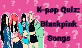 K-pop Quiz: Blackpink songs