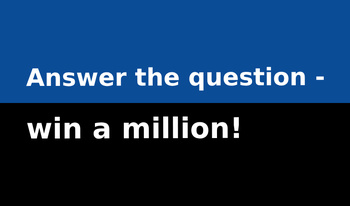 Answer the question - win a million!
