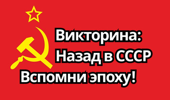 Викторина: Назад в СССР Вспомни эпоху!