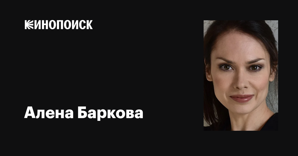 Алена Баркова: фильмы, биография, семья, фильмография — Кинопоиск