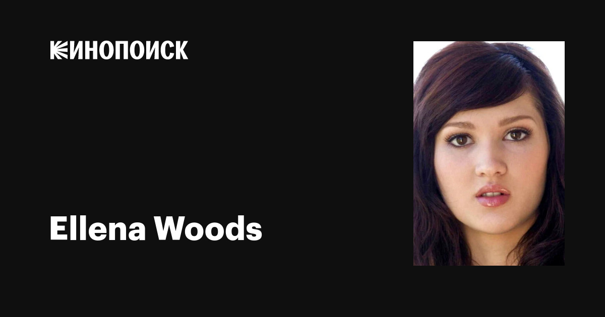 Ellena Woods: фильмы, биография, семья, фильмография — Кинопоиск