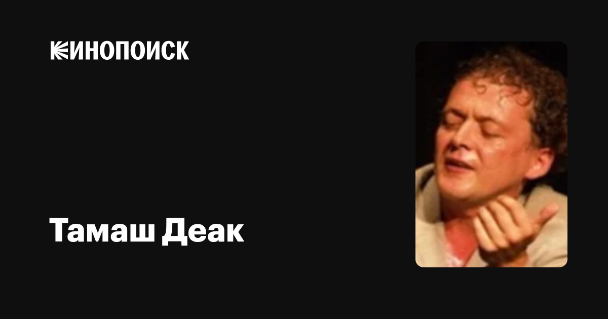 Тамаш Деак (Tamás Deák): фильмы, биография, семья, фильмография — Кинопоиск