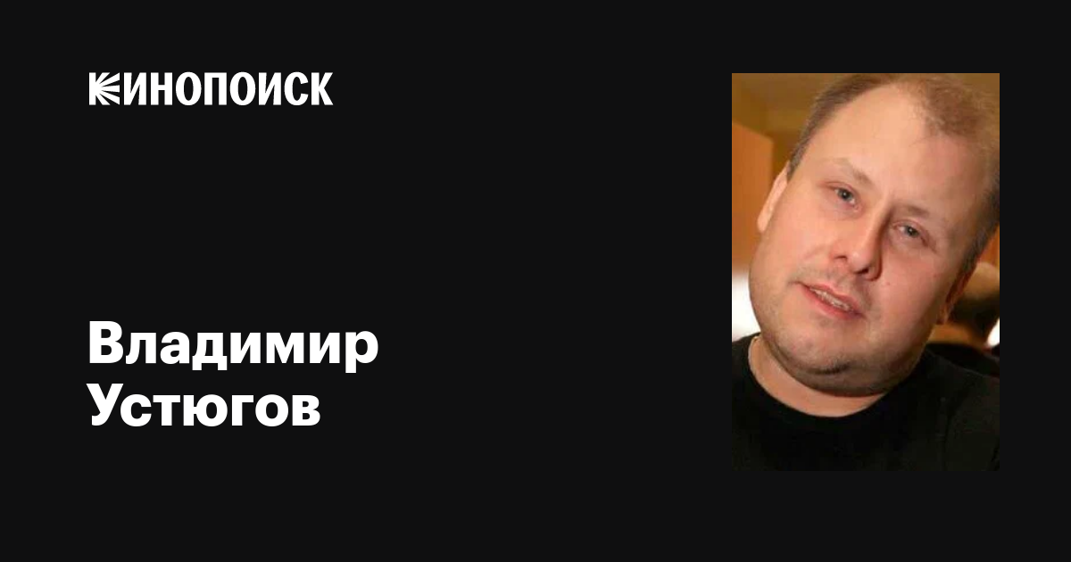 Владимир Устюгов: фильмы, биография, семья, фильмография — Кинопоиск