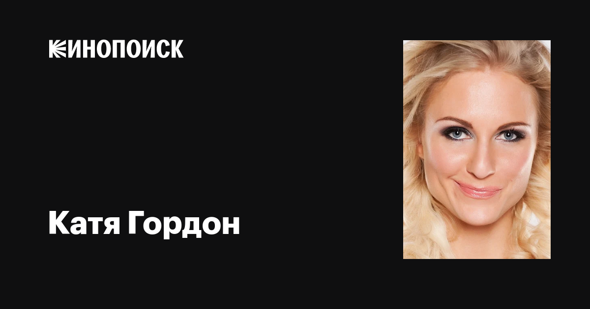 Катя Гордон: фильмы, биография, семья, фильмография — Кинопоиск