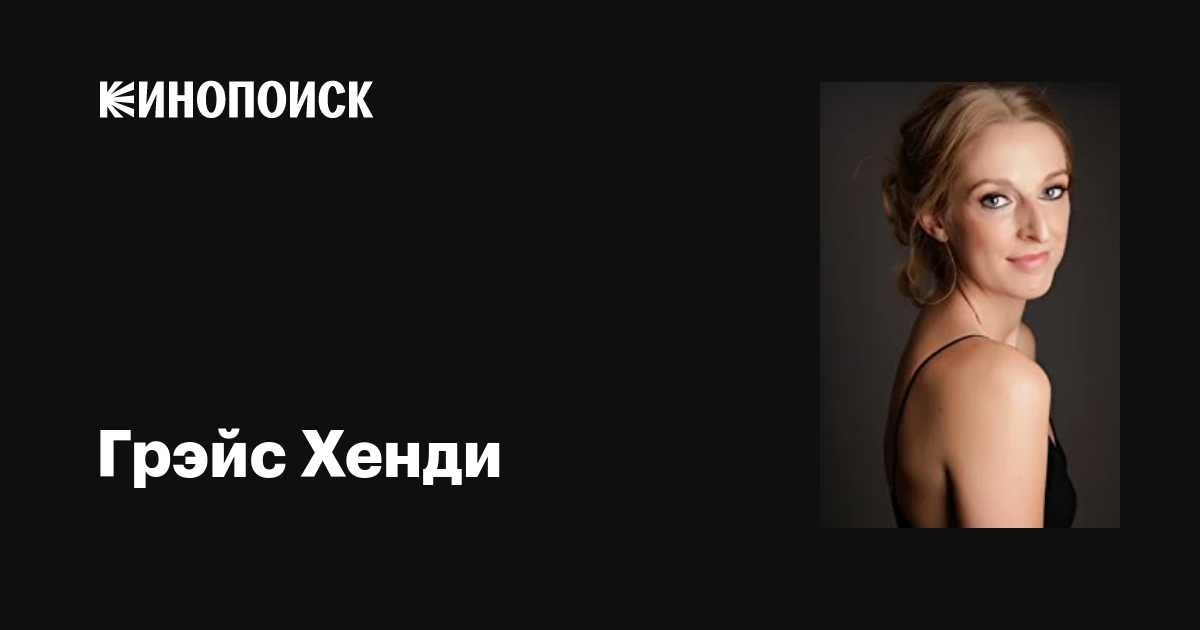 Грэйс Хенди (Grace Hendy): фильмы, биография, семья, фильмография ...