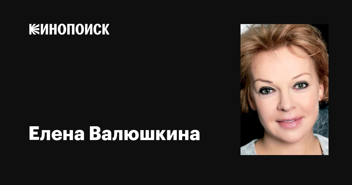 Елена Валюшкина: фильмы, биография, семья, фильмография — Кинопоиск