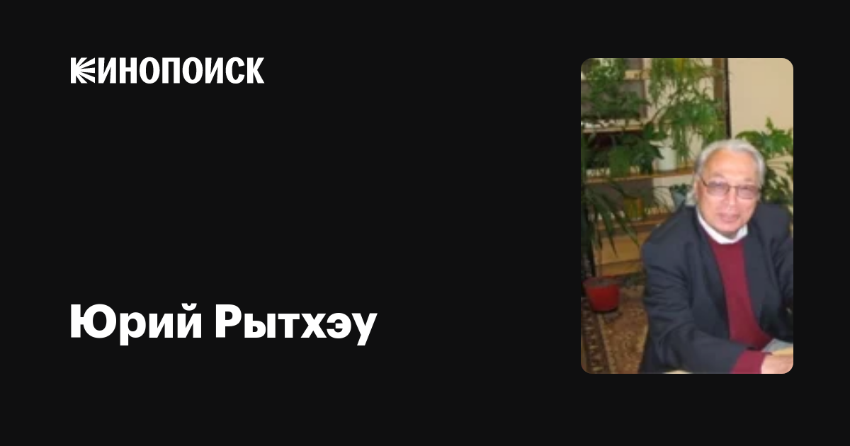 Юрий Рытхэу: фильмы, биография, семья, фильмография — Кинопоиск